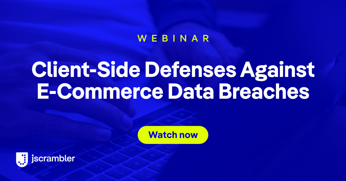 Webinar: Client-Side Defenses for E-Commerce Data Breaches by Jscrambler