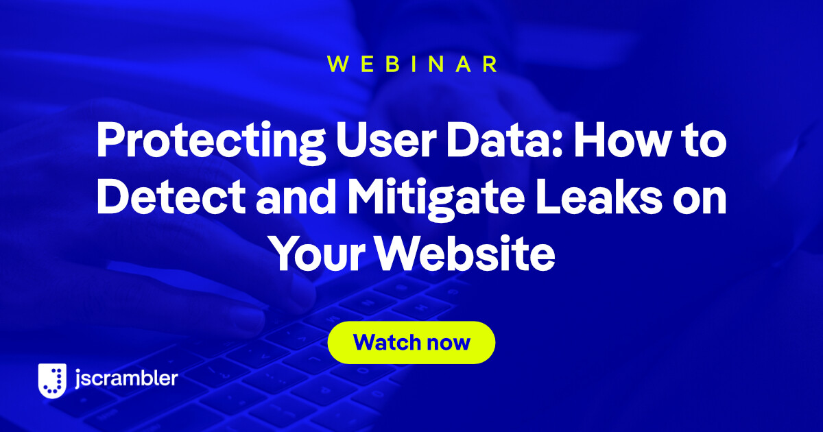 Protect User Data, Detect and Mitigate Leaks | Webinar by Jscrambler